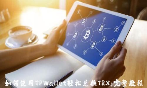 
如何使用TPWallet轻松兑换TRX：完整教程
