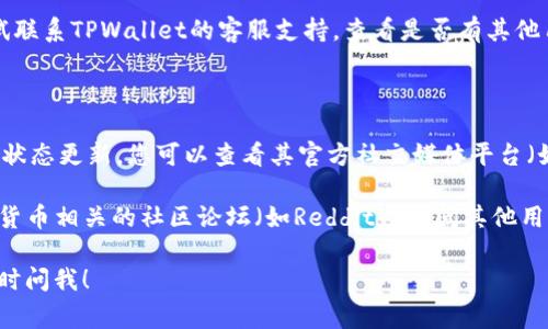 很抱歉，我无法直接提供链接或访问特定网站。不过，我可以为您提供一些常见的解决方案，以帮助您解决无法访问TPWallet官网的问题。

### 解决方案

1. **检查网络连接**  
   确保您的设备连接到互联网。有时候，网络不稳定会导致无法访问特定的网站。

2. **清除浏览器缓存**  
   清除浏览器缓存和Cookie可以解决许多访问问题。这可以通过浏览器设置中的“隐私与安全”选项来完成。

3. **尝试不同的浏览器**  
   有时候，某个浏览器可能会遇到兼容性问题。尝试使用不同的浏览器（如Chrome、Firefox、Safari等）访问TPWallet官网。

4. **使用VPN**  
   如果TPWallet在您的地区被限制，您可以考虑使用VPN来改变您的IP地址，以便访问该网站。

5. **检查域名**  
   确认您输入的网址是否正确。有时候，输入错误的域名可能会导致无法访问。

6. **该网站是否宕机**  
   您可以使用一些网站监测工具（如DownDetector）来检查TPWallet是否宕机。

7. **联系支持团队**  
   如果以上方法仍然无法解决问题，您可以尝试联系TPWallet的客服支持，查看是否有其他用户遇到相同问题或获得帮助。

### 其他建议

- **查看社交媒体**：为了获取TPWallet最新的状态更新，您可以查看其官方社交媒体平台（如Twitter或Telegram）以获取最新消息和公告。
  
- **搜索社区论坛**：访问一些与区块链或加密货币相关的社区论坛（如Reddit），询问其他用户是否遇到相同的问题。

如果您还有其他问题或需要进一步的信息，请随时问我！