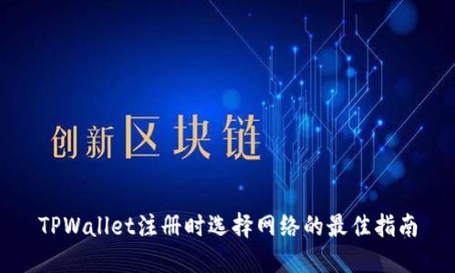 TPWallet注册时选择网络的最佳指南