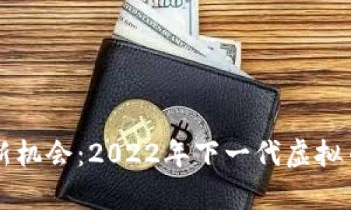 未来投资新机会：2022年下一代虚拟币代表解析