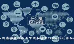 : 如何在安卓设备上下载和