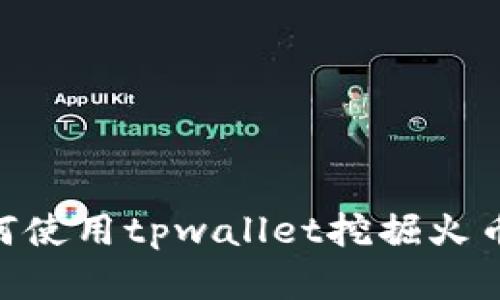 ibaoti如何使用tpwallet挖掘火币生态资源