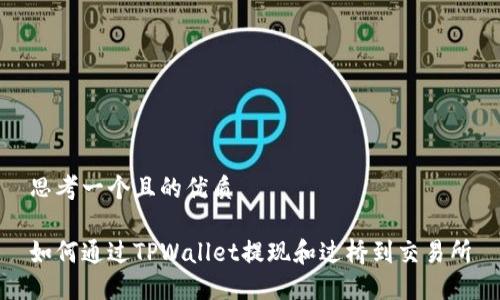 思考一个且的优质

如何通过TPWallet提现和过桥到交易所