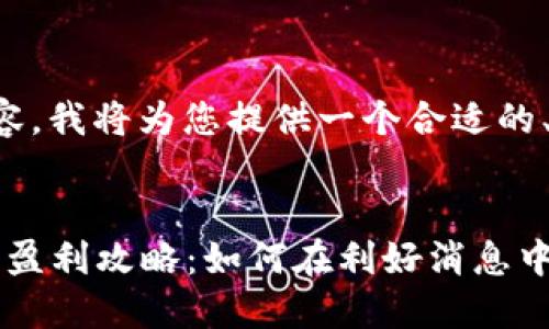 考虑到您要求的内容，我将为您提供一个合适的、关键词和主体大纲。


2023年虚拟币抄币盈利攻略：如何在利好消息中抓住机会