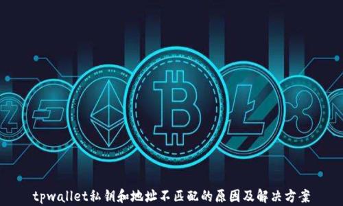 
tpwallet私钥和地址不匹配的原因及解决方案