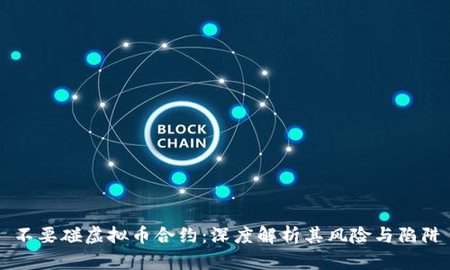 不要碰虚拟币合约：深度解析其风险与陷阱