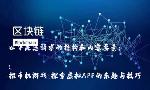 以下是您请求的结构和内容要素：

:
推币机游戏：探索虚拟APP的乐趣与技巧