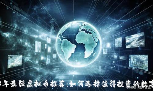   
2023年最强虚拟币推荐：如何选择值得投资的数字货币