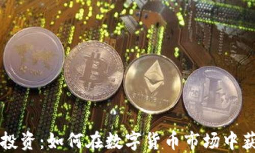 
虚拟币投资：如何在数字货币市场中获取收益