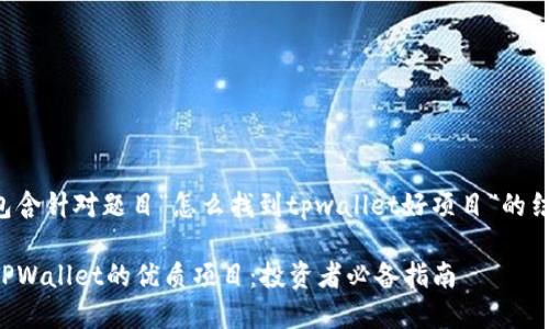 以下内容包含针对题目“怎么找到tpwallet好项目”的结构化信息：

如何找到TPWallet的优质项目：投资者必备指南