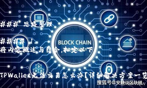 ### 思路整理

#### 1. 
将内容概述与结合，拟定以下


TPWallet无法交易怎么办？详细解决方案一览