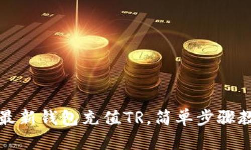 如何使用TP最新钱包充值TR，简单步骤教你轻松操作