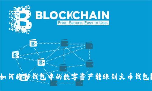 如何将TP钱包中的数字资产转账到火币钱包？
