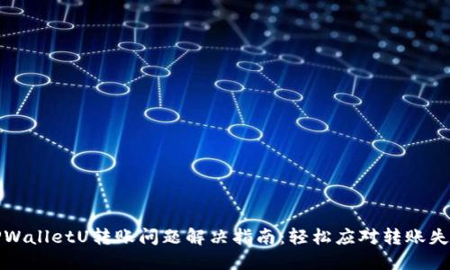 TPWalletU转账问题解决指南：轻松应对转账失败