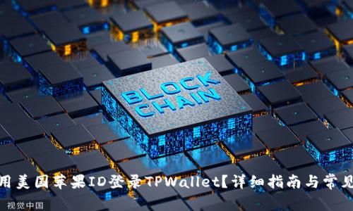 : 如何使用美国苹果ID登录TPWallet？详细指南与常见问题解答