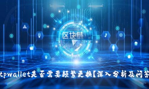 tpwallet是否需要频繁更换？深入分析及问答