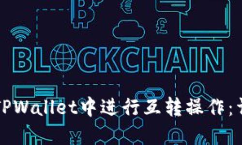 如何在TPWallet中进行互转操作：详尽指南