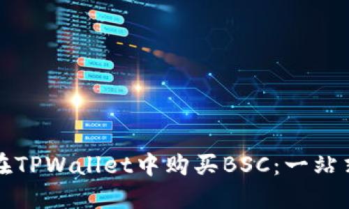 如何在TPWallet中购买BSC：一站式指导