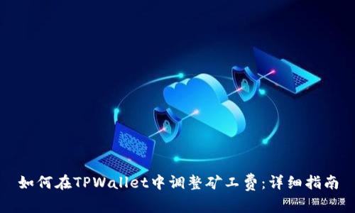 如何在TPWallet中调整矿工费：详细指南