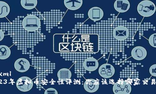```xml
2023年虚拟币安全性评测：你应该选择哪家交易所？