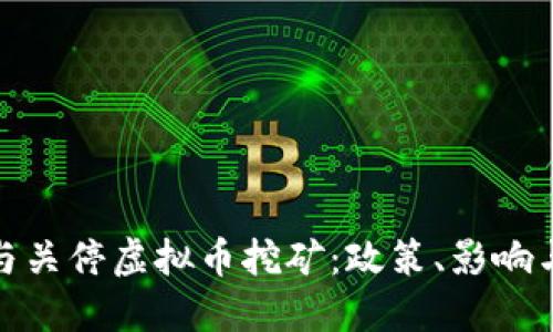 全面清理与关停虚拟币挖矿：政策、影响与未来趋势