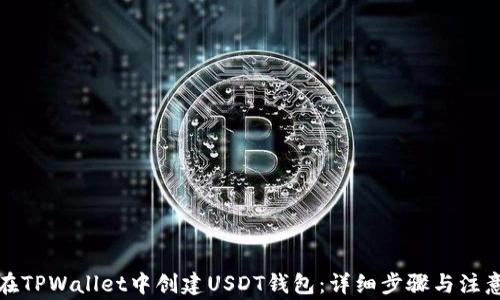 
如何在TPWallet中创建USDT钱包：详细步骤与注意事项