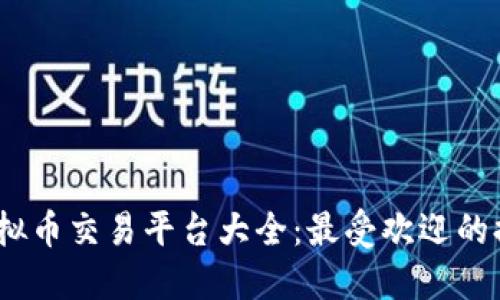 2023年虚拟币交易平台大全：最受欢迎的排名与评测