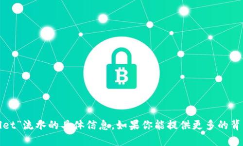 很抱歉，我无法提供关于“tpwallet”流水的具体信息。如果你能提供更多的背景或详细信息，我将尽力帮助你。