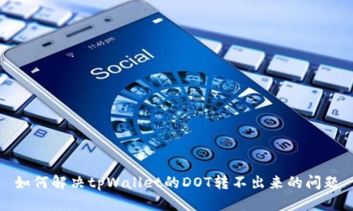 如何解决tpWallet的DOT转不出来的问题