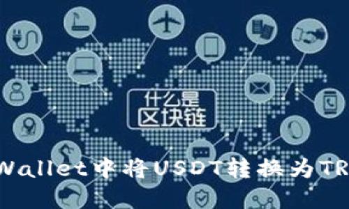如何在TP Wallet中将USDT转换为TRX：详尽指南