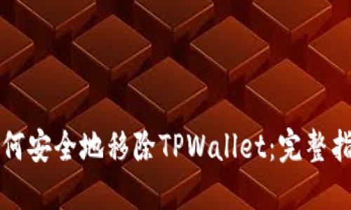 如何安全地移除TPWallet：完整指南