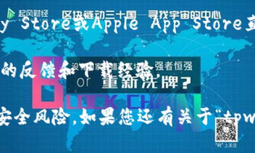目前关于“tpwallet”的下载和使用情况，具体取决于你所指的具体钱包应用。如果您指的是某种加密货币或区块链相关的钱包，请遵循以下步骤：

1. **搜索官方渠道**：访问该钱包的官方网站或其官方社交媒体账户，通常会提供安全可靠的下载链接。

2. **选择平台**：确认您要下载的钱包支持的操作系统，如Windows、macOS、Android或iOS。

3. **应用商店下载**：如果可用，您可以通过Google Play Store或Apple App Store直接下载，以确保安全性。

4. **社区和论坛**：咨询相关的社区论坛，看看其他用户的反馈和下载经验。

请注意，一定要确保从信任的渠道下载钱包应用，以避免安全风险。如果您还有关于“tpwallet”或其他相关问题，请告诉我！