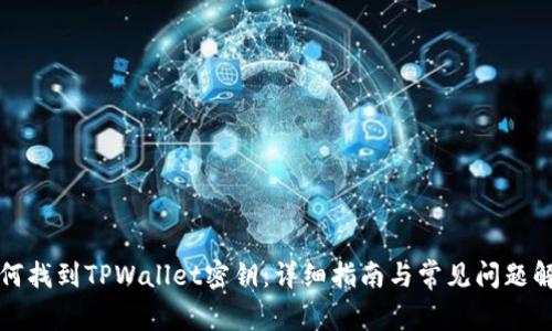 如何找到TPWallet密钥：详细指南与常见问题解答