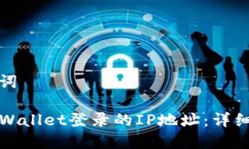 思考和关键词

如何查询TPWallet登录的IP地址：详细步骤与技巧