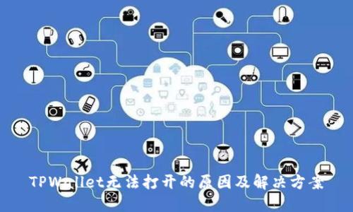 TPWallet无法打开的原因及解决方案