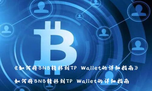 《如何将BNB转移到TP Wallet的详细指南》

如何将BNB转移到TP Wallet的详细指南