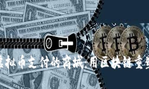 探索支持虚拟币支付的商城：用区块链重塑购物体验
