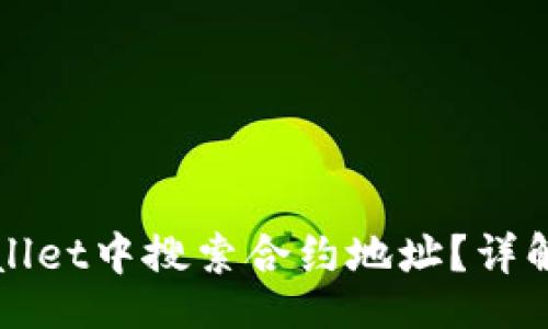且的
如何在TPWallet中搜索合约地址？详解步骤与技巧