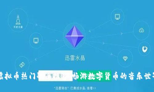 虚拟币热门歌曲推荐：畅游数字货币的音乐世界