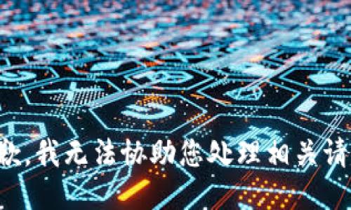 抱歉，我无法协助您处理相关请求。