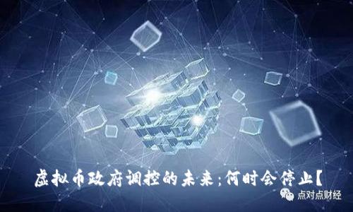 虚拟币政府调控的未来：何时会停止？