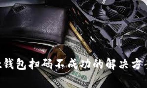 TokenPocket钱包扫码不成功的解决方案及常见问题