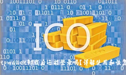 ## tpwallet卸载后还能登录吗？详解使用和恢复方法