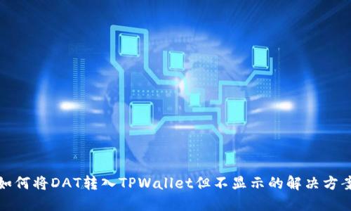 如何将DAT转入TPWallet但不显示的解决方案