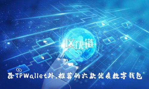 除TPWallet外，推荐的六款优质数字钱包