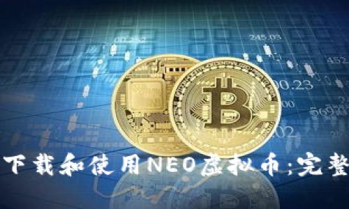 如何下载和使用NEO虚拟币：完整指南