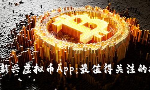 2018年新兴虚拟币App：最值得关注的投资平台