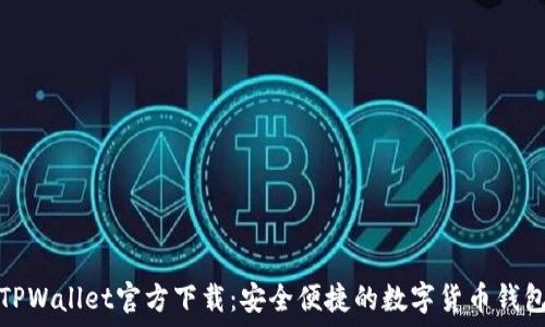  
TPWallet官方下载：安全便捷的数字货币钱包