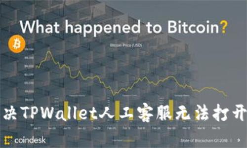 如何解决TPWallet人工客服无法打开的问题
