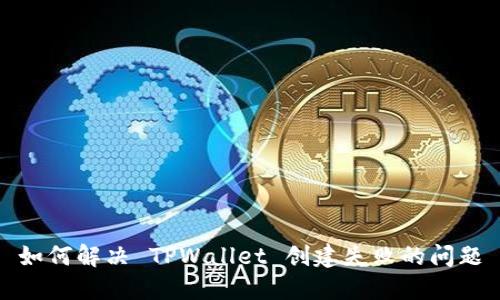 如何解决 TPWallet 创建失败的问题